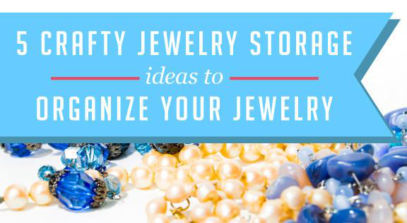 Five Crafty Jewelry Storage Ideas to Organize Your Jewelry
